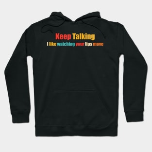 Keep Talking I Like Watching Your Lips Move Hoodie